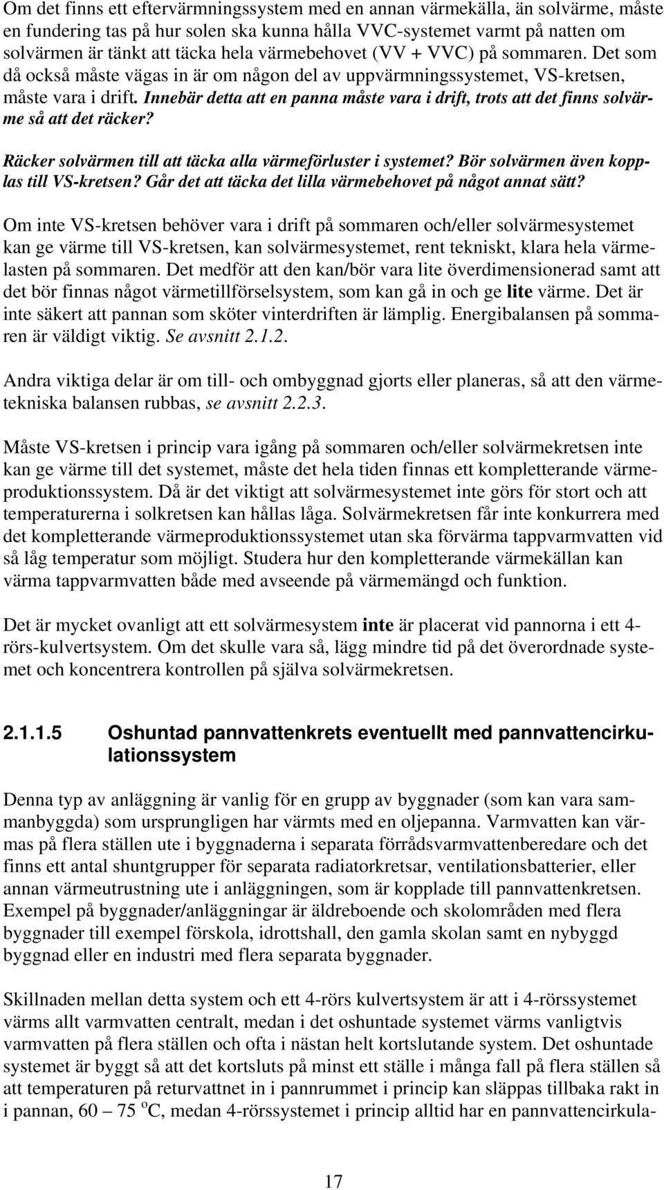 Innebär detta att en panna måste vara i drift, trots att det finns solvärme så att det räcker? Räcker solvärmen till att täcka alla värmeförluster i systemet?