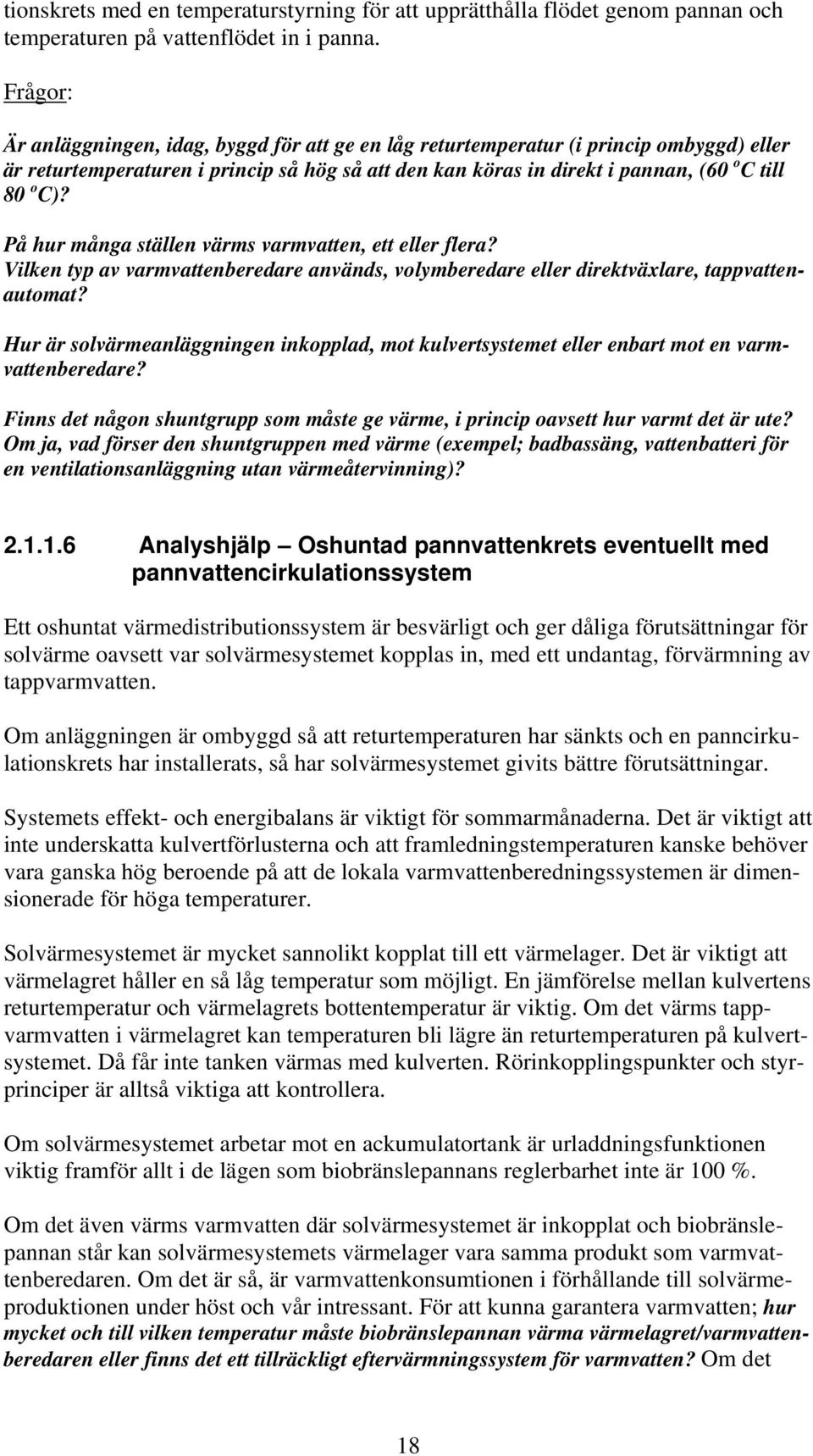 På hur många ställen värms varmvatten, ett eller flera? Vilken typ av varmvattenberedare används, volymberedare eller direktväxlare, tappvattenautomat?