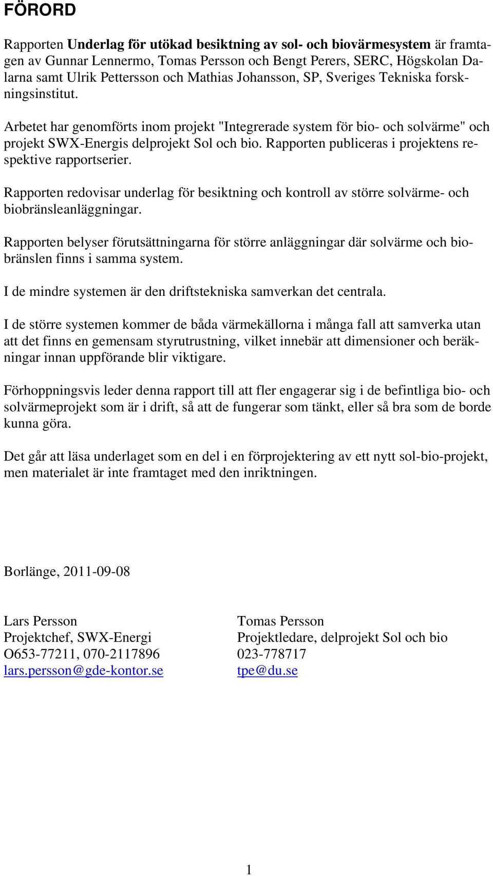 Rapporten publiceras i projektens respektive rapportserier. Rapporten redovisar underlag för besiktning och kontroll av större solvärme- och biobränsleanläggningar.