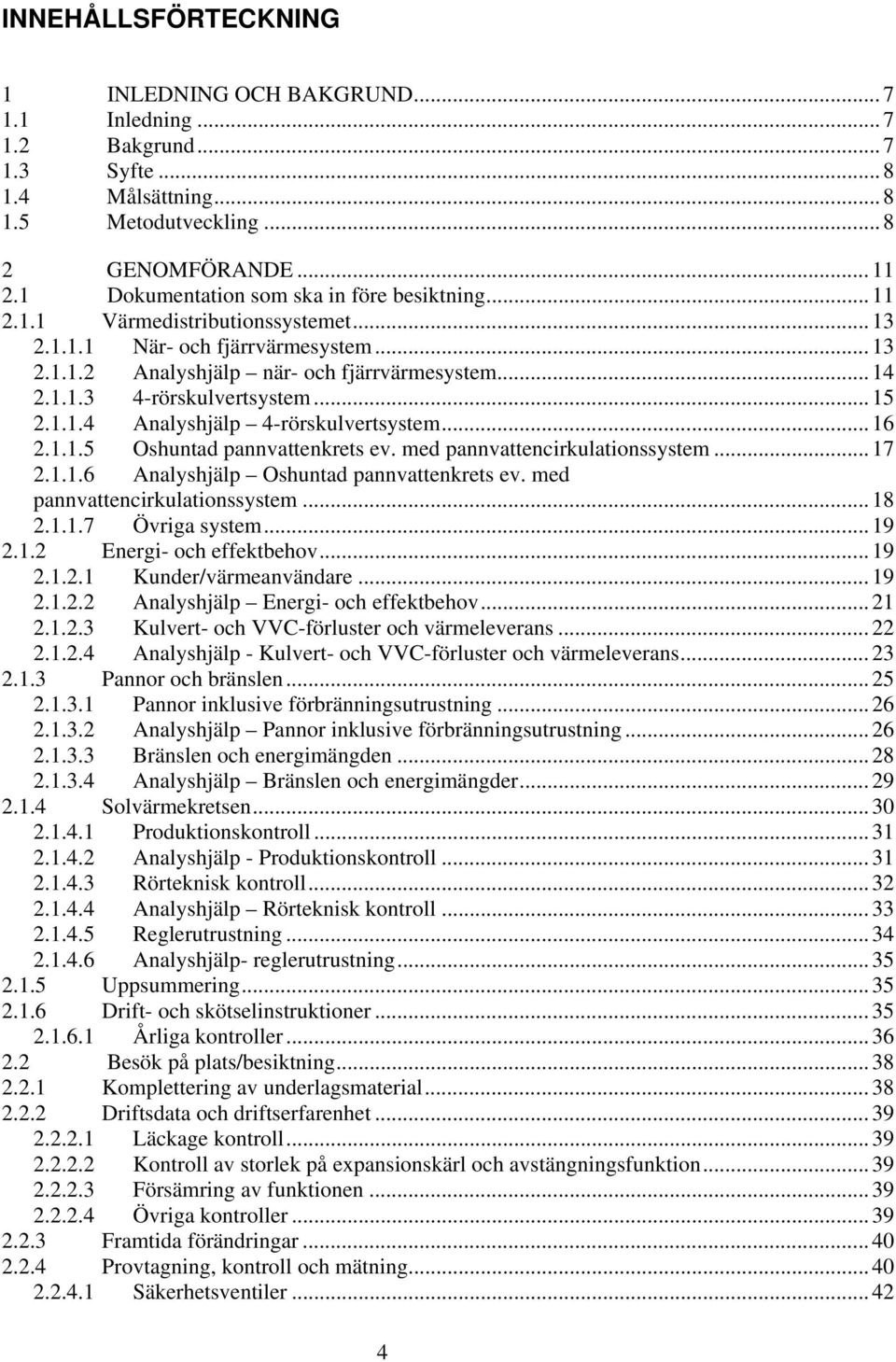 .. 15 2.1.1.4 Analyshjälp 4-rörskulvertsystem... 16 2.1.1.5 Oshuntad pannvattenkrets ev. med pannvattencirkulationssystem... 17 2.1.1.6 Analyshjälp Oshuntad pannvattenkrets ev.