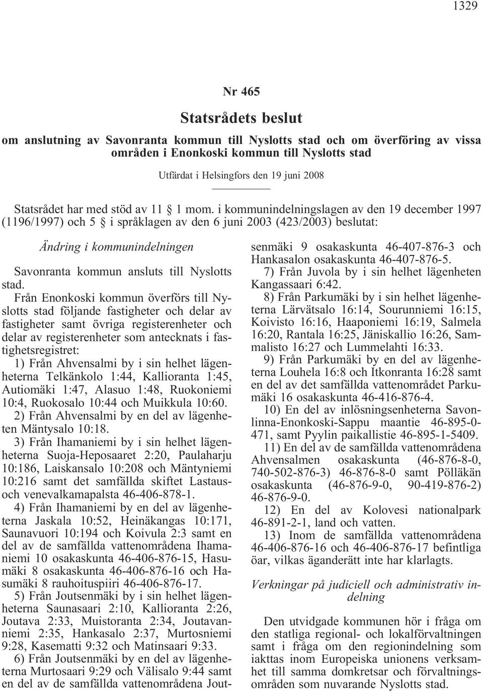 i kommunindelningslagen av den 19 december 1997 (1196/1997) och 5 i språklagen av den 6 juni 2003 (423/2003) beslutat: Ändring i kommunindelningen Savonranta kommun ansluts till Nyslotts stad.