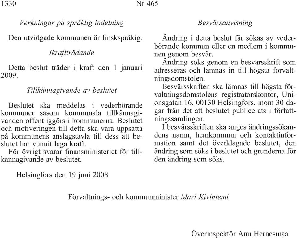 Beslutet och motiveringen till detta ska vara uppsatta på kommunens anslagstavla till dess att beslutet har vunnit laga kraft. För övrigt svarar finansministeriet för tillkännagivande av beslutet.