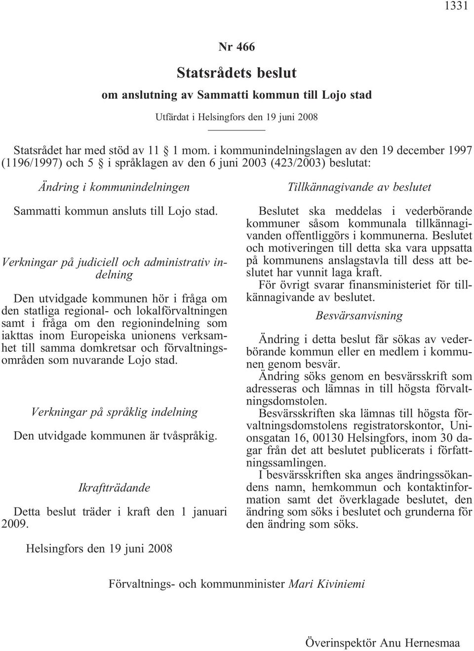 Verkningar på judiciell och administrativ indelning Den utvidgade kommunen hör i fråga om den statliga regional- och lokalförvaltningen samt i fråga om den regionindelning som iakttas inom Europeiska