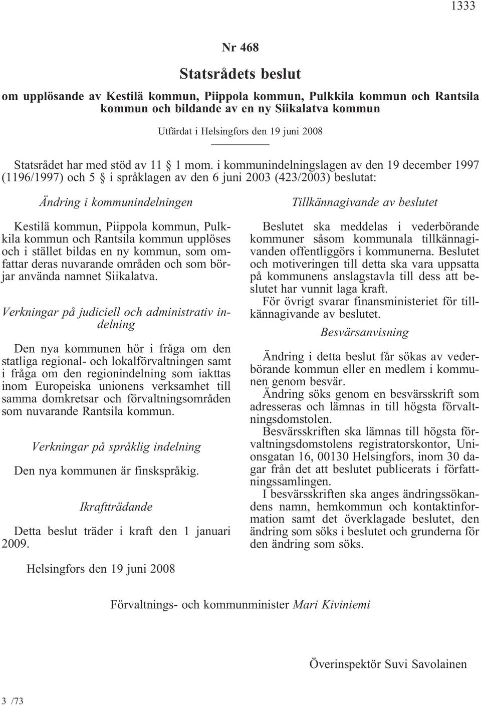 i kommunindelningslagen av den 19 december 1997 (1196/1997) och 5 i språklagen av den 6 juni 2003 (423/2003) beslutat: Ändring i kommunindelningen Kestilä kommun, Piippola kommun, Pulkkila kommun och