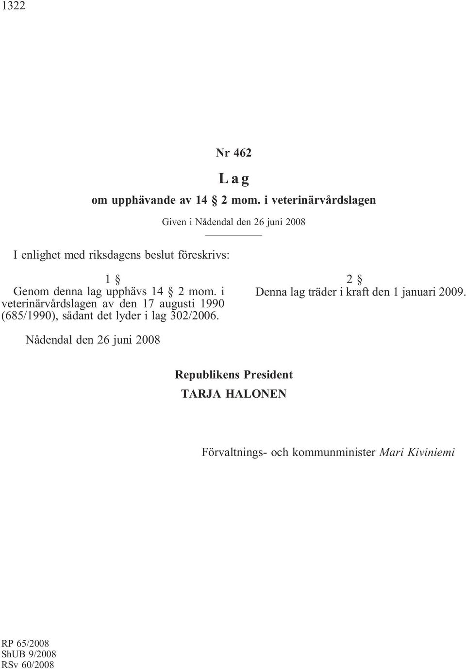 lag upphävs 14 2 mom. i veterinärvårdslagen av den 17 augusti 1990 (685/1990), sådant det lyder i lag 302/2006.