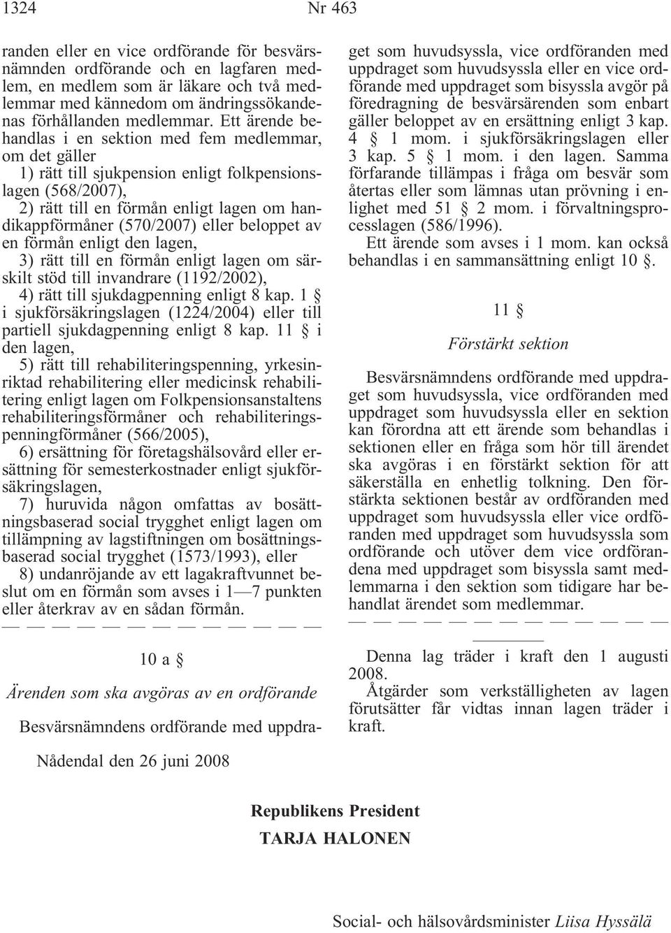 eller beloppet av en förmån enligt den lagen, 3) rätt till en förmån enligt lagen om särskilt stöd till invandrare (1192/2002), 4) rätt till sjukdagpenning enligt 8 kap.