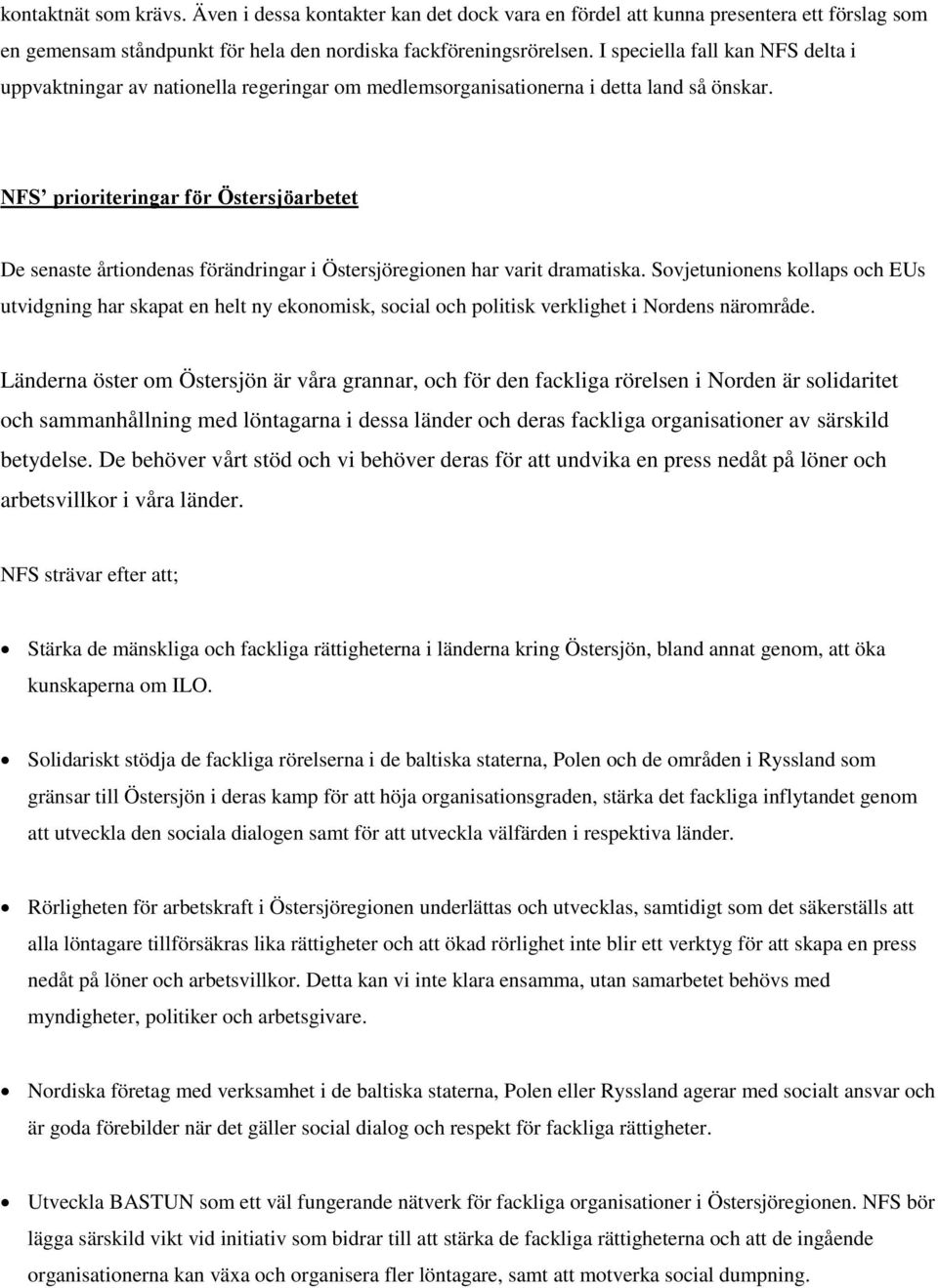 NFS prioriteringar för Östersjöarbetet De senaste årtiondenas förändringar i Östersjöregionen har varit dramatiska.