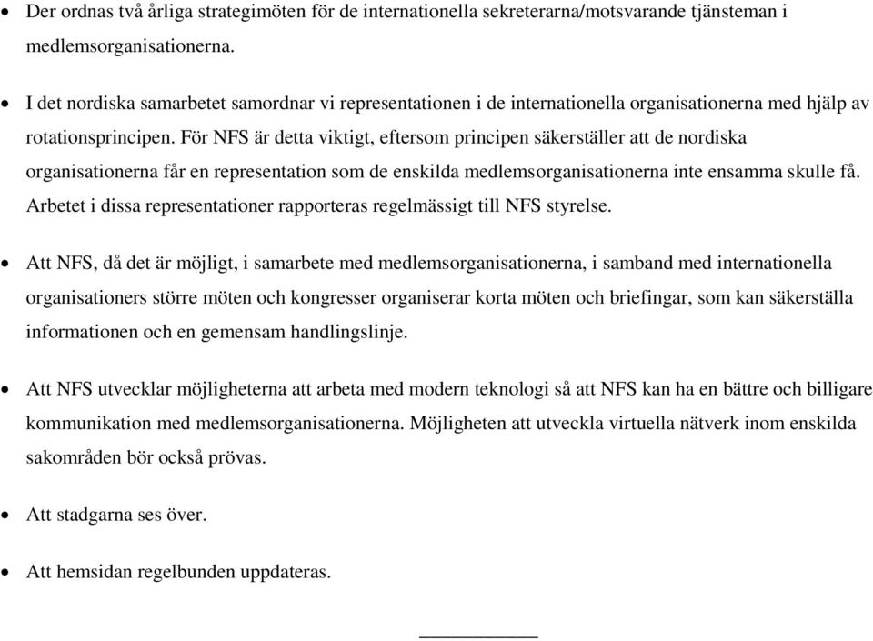 För NFS är detta viktigt, eftersom principen säkerställer att de nordiska organisationerna får en representation som de enskilda medlemsorganisationerna inte ensamma skulle få.