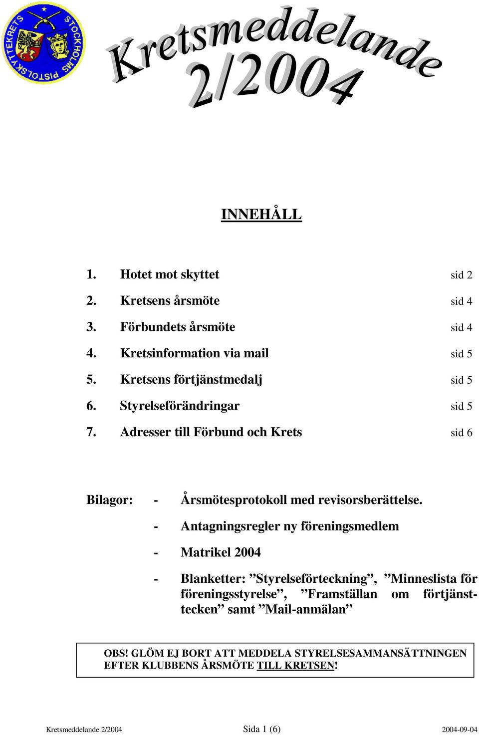 Adresser till Förbund och Krets sid 6 Bilagor: - Årsmötesprotokoll med revisorsberättelse.