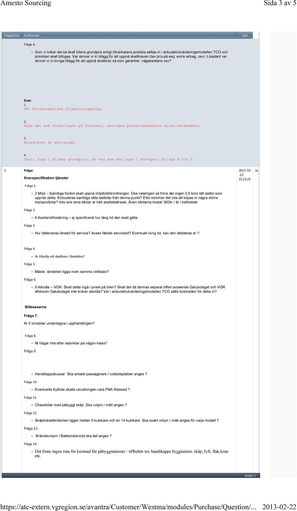 Helautomatissk klimatanläggning. Ange det som finns/ingår på fordonet, antingen parkeringssensor eller backkamera. Minikravet är antisladd. Skall ingå i bilens grundpris.