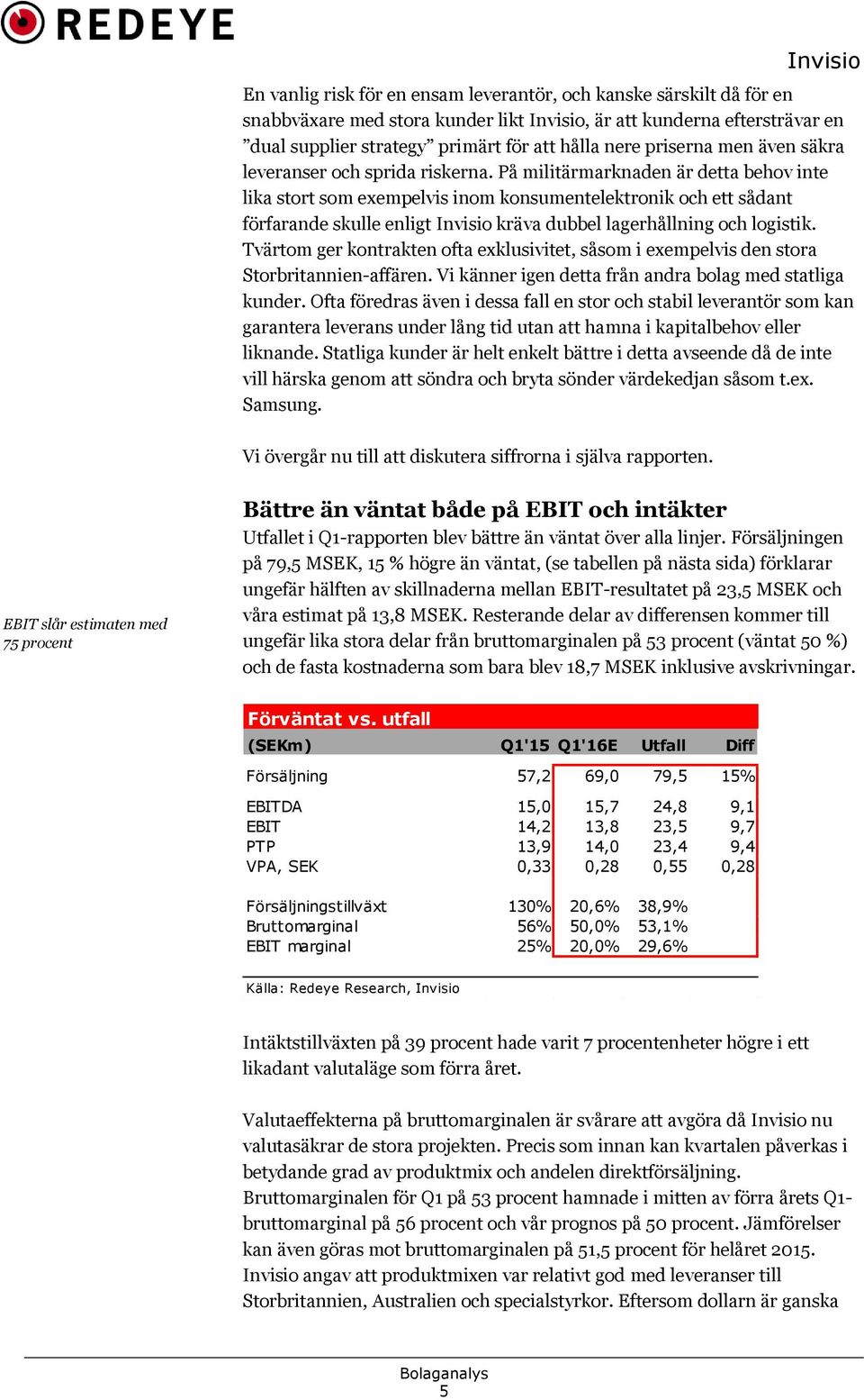 På militärmarknaden är detta behov inte lika stort som exempelvis inom konsumentelektronik och ett sådant förfarande skulle enligt kräva dubbel lagerhållning och logistik.