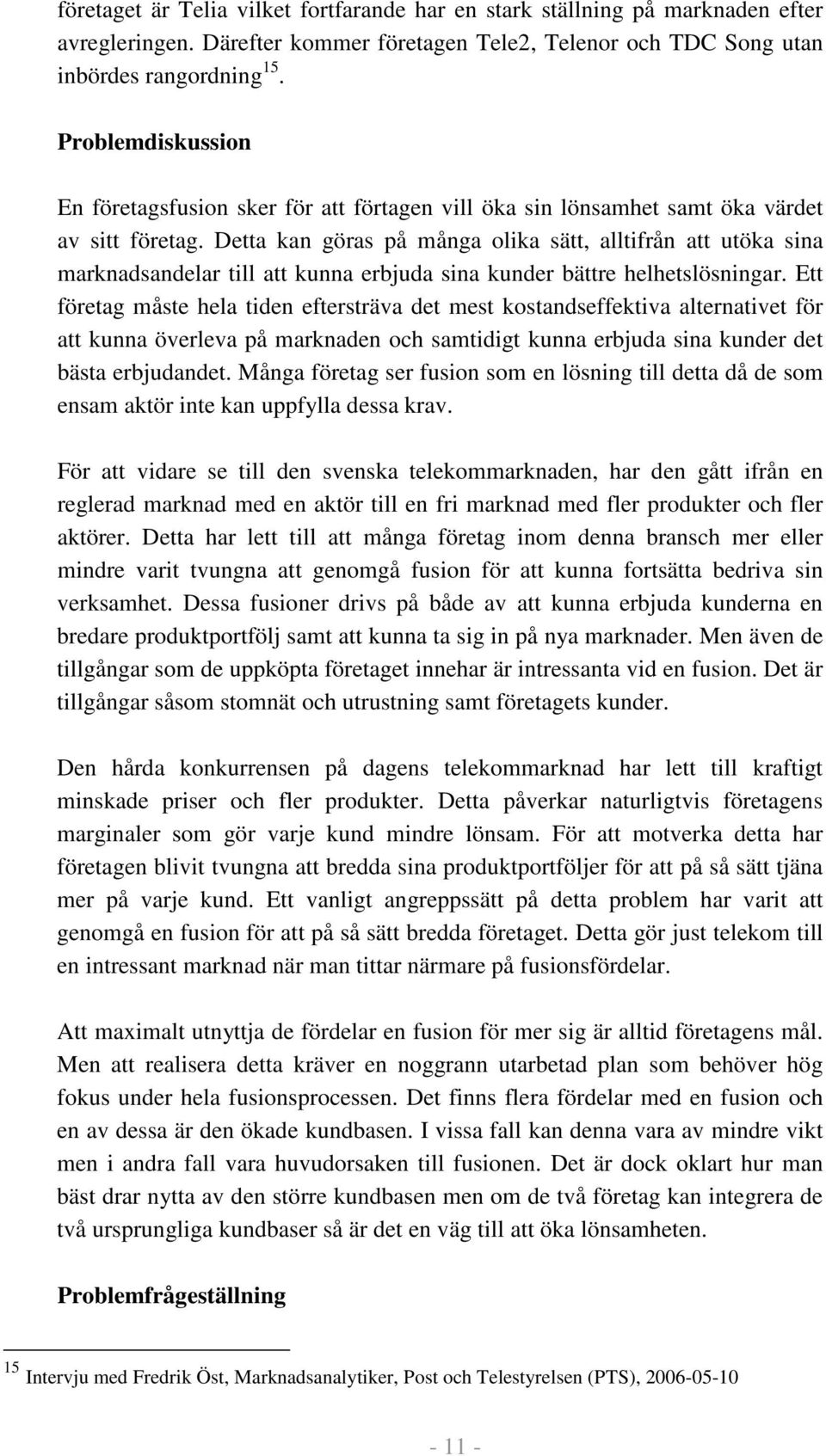 Detta kan göras på många olika sätt, alltifrån att utöka sina marknadsandelar till att kunna erbjuda sina kunder bättre helhetslösningar.