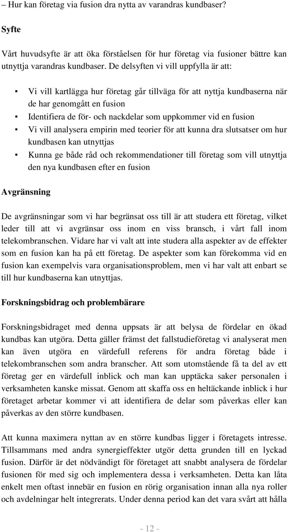 fusion Vi vill analysera empirin med teorier för att kunna dra slutsatser om hur kundbasen kan utnyttjas Kunna ge både råd och rekommendationer till företag som vill utnyttja den nya kundbasen efter