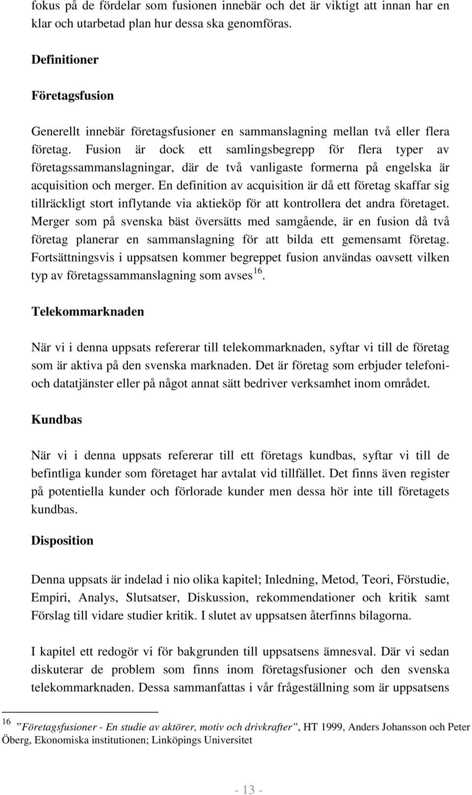 Fusion är dock ett samlingsbegrepp för flera typer av företagssammanslagningar, där de två vanligaste formerna på engelska är acquisition och merger.