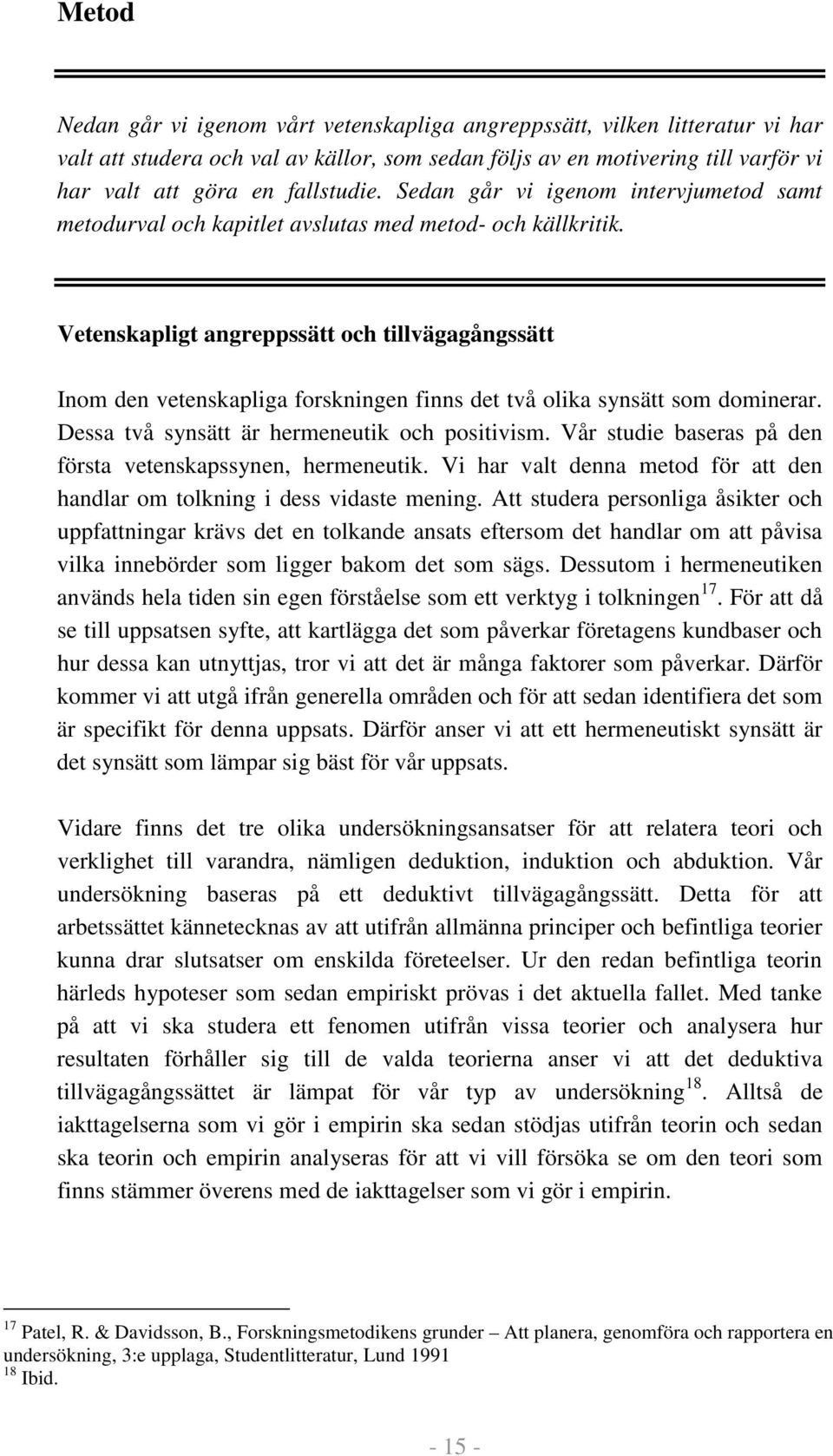 Vetenskapligt angreppssätt och tillvägagångssätt Inom den vetenskapliga forskningen finns det två olika synsätt som dominerar. Dessa två synsätt är hermeneutik och positivism.