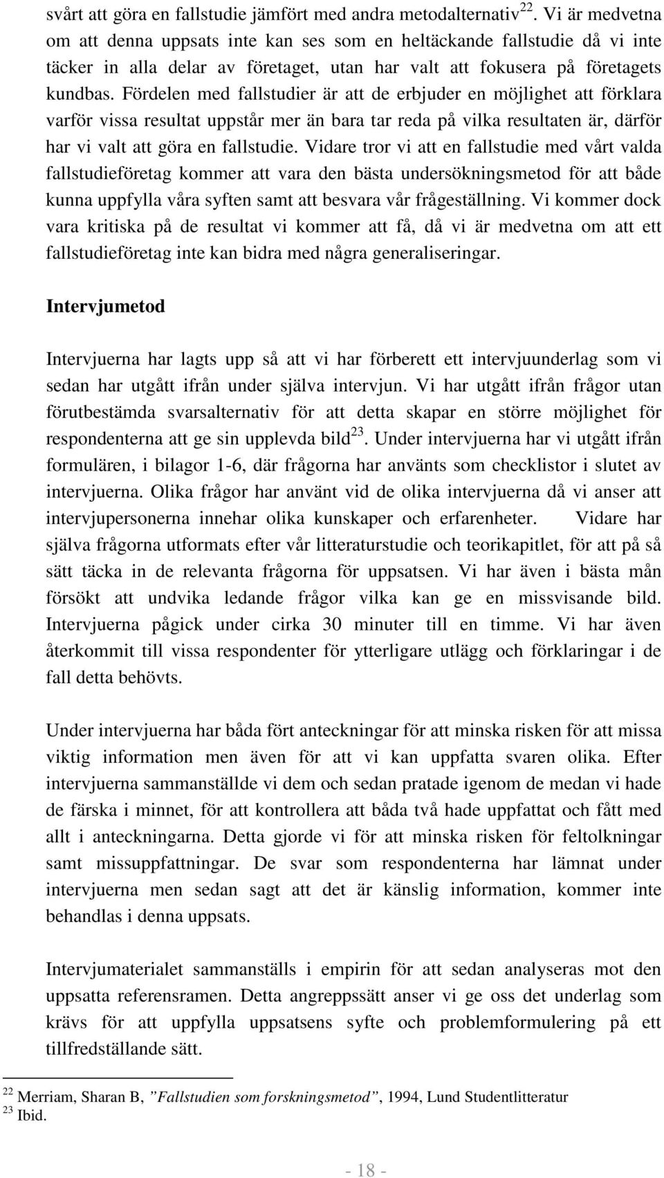 Fördelen med fallstudier är att de erbjuder en möjlighet att förklara varför vissa resultat uppstår mer än bara tar reda på vilka resultaten är, därför har vi valt att göra en fallstudie.