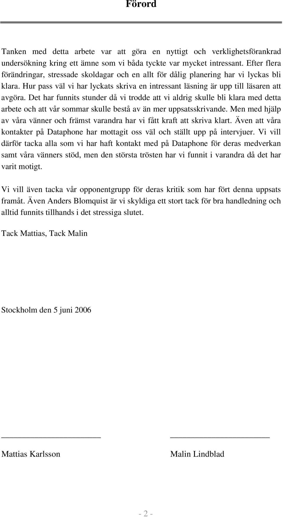 Det har funnits stunder då vi trodde att vi aldrig skulle bli klara med detta arbete och att vår sommar skulle bestå av än mer uppsatsskrivande.