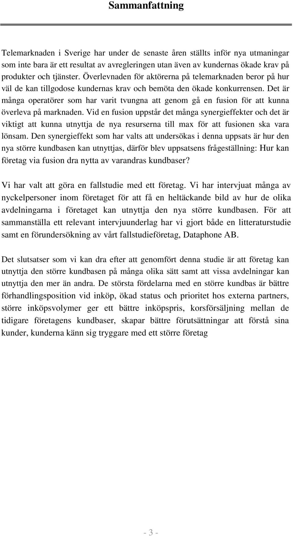 Det är många operatörer som har varit tvungna att genom gå en fusion för att kunna överleva på marknaden.