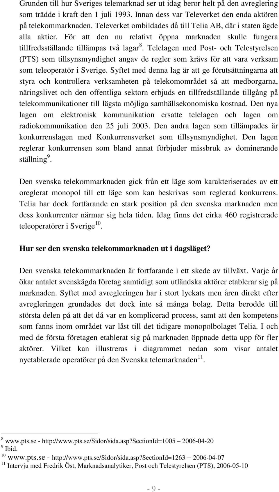 Telelagen med Post- och Telestyrelsen (PTS) som tillsynsmyndighet angav de regler som krävs för att vara verksam som teleoperatör i Sverige.