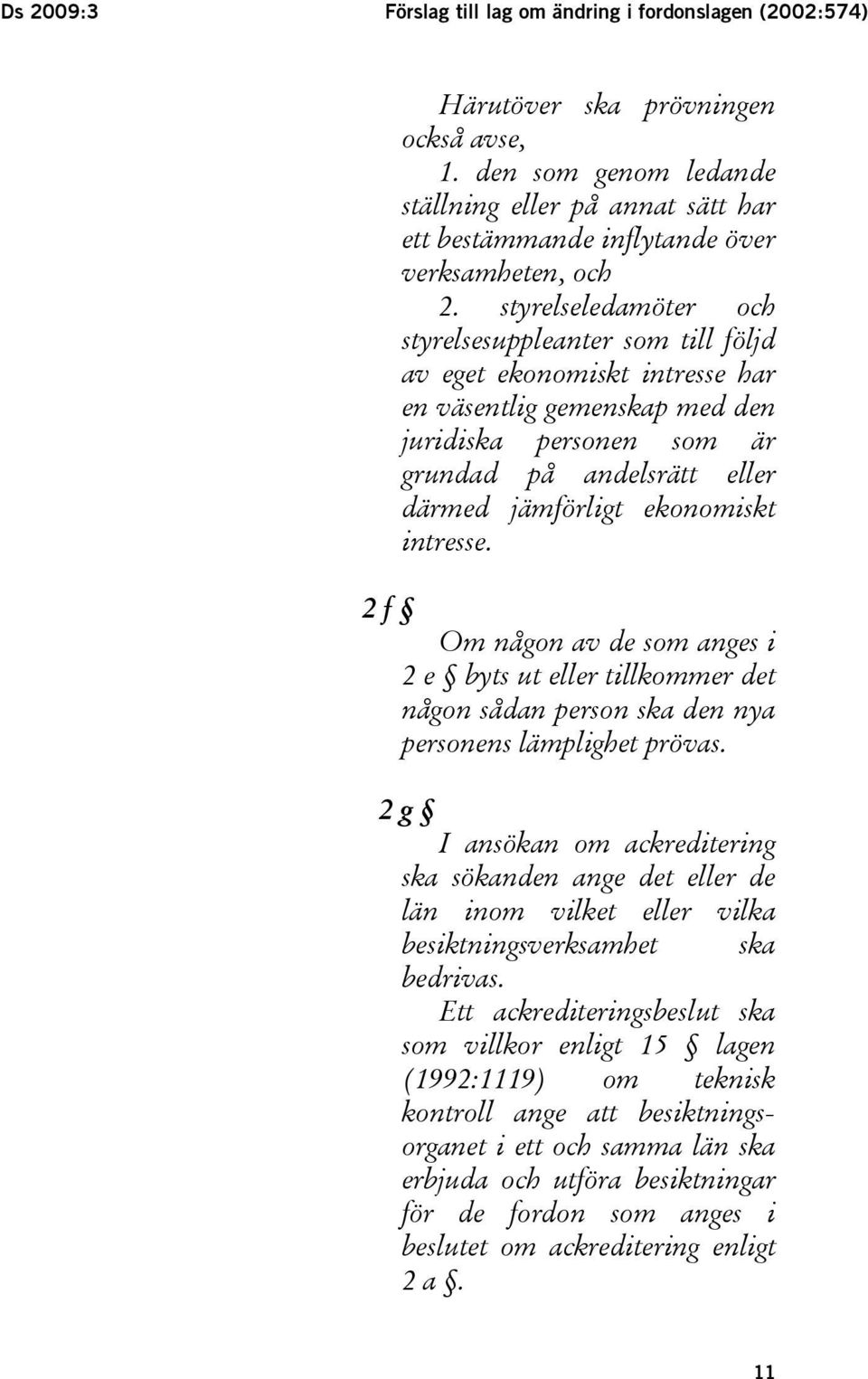 styrelseledamöter och styrelsesuppleanter som till följd av eget ekonomiskt intresse har en väsentlig gemenskap med den juridiska personen som är grundad på andelsrätt eller därmed jämförligt