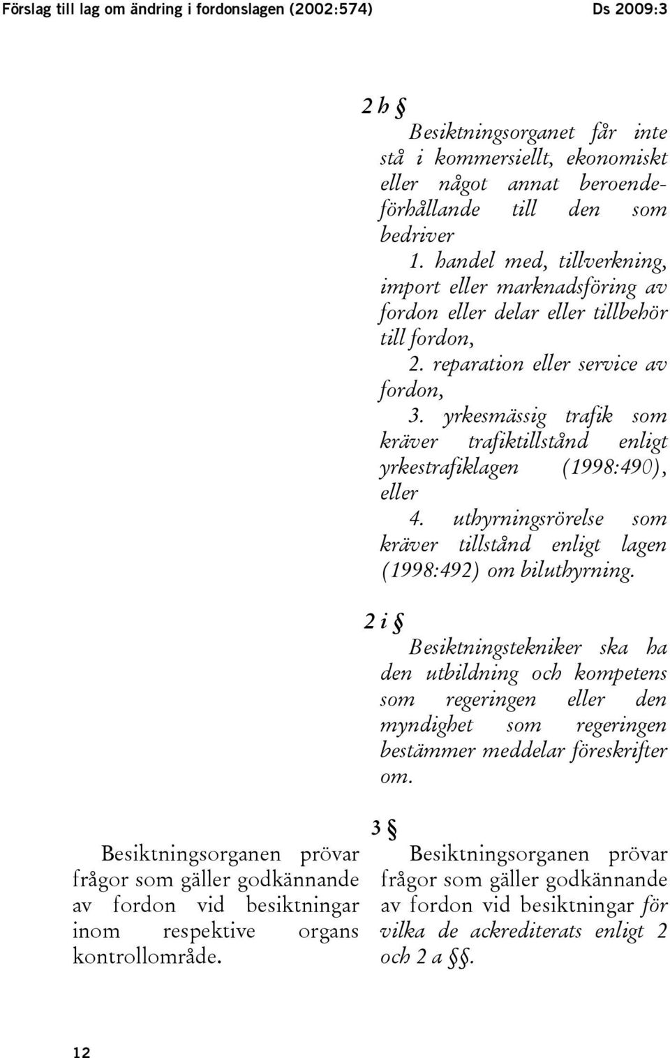 handel med, tillverkning, import eller marknadsföring av fordon eller delar eller tillbehör till fordon, 2. reparation eller service av fordon, 3.