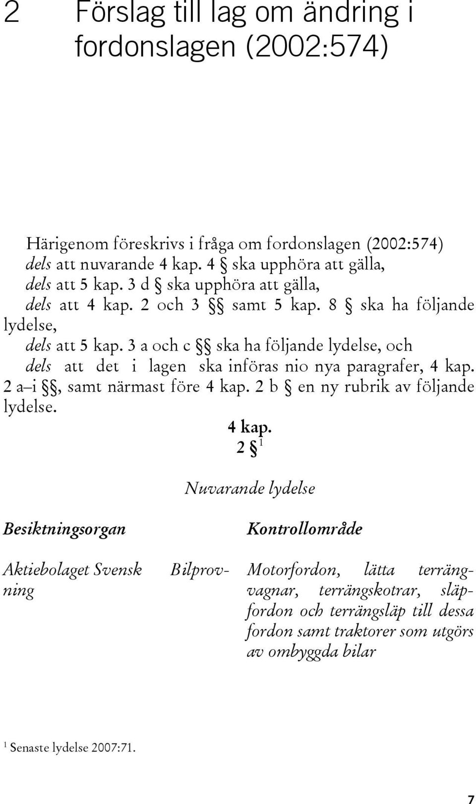 3 a och c ska ha följande lydelse, och dels att det i lagen ska införas nio nya paragrafer, 4 kap.