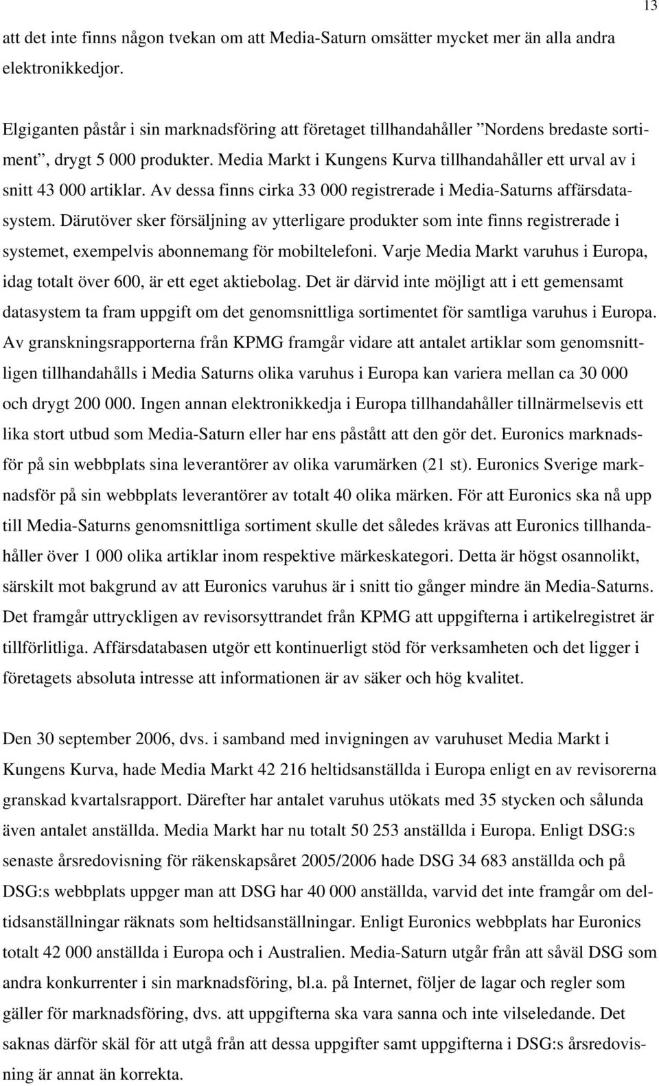 Media Markt i Kungens Kurva tillhandahåller ett urval av i snitt 43 000 artiklar. Av dessa finns cirka 33 000 registrerade i Media-Saturns affärsdatasystem.