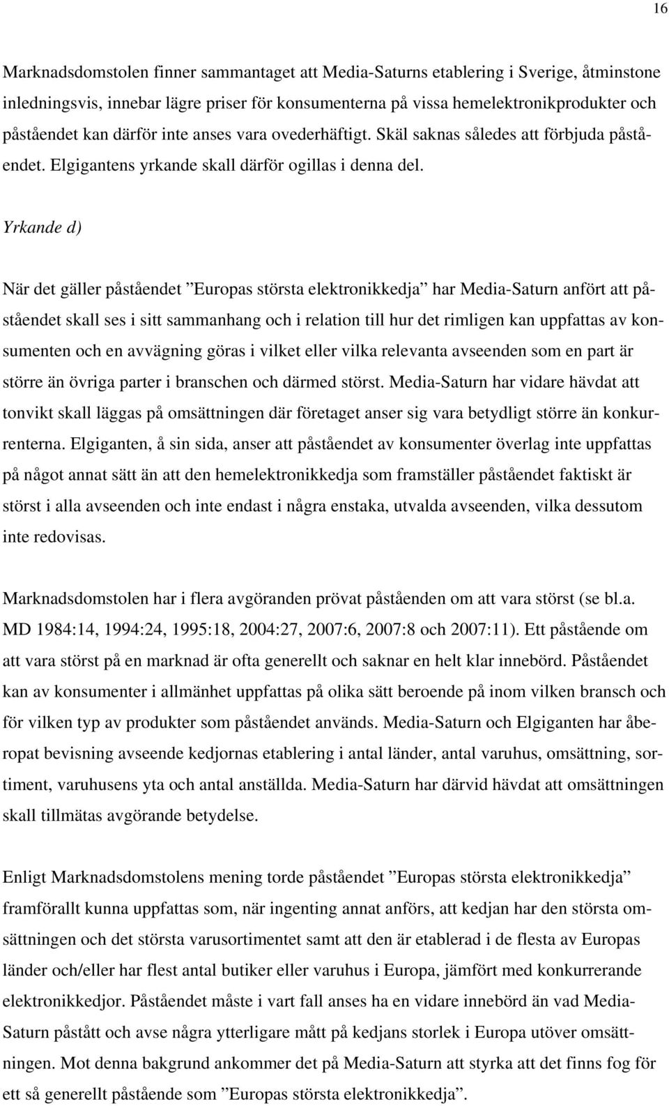 Yrkande d) När det gäller påståendet Europas största elektronikkedja har Media-Saturn anfört att påståendet skall ses i sitt sammanhang och i relation till hur det rimligen kan uppfattas av