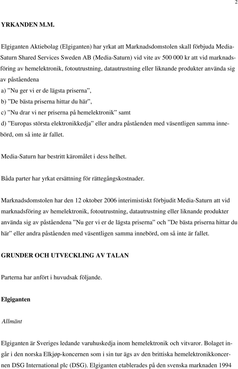 hemelektronik, fotoutrustning, datautrustning eller liknande produkter använda sig av påståendena a) Nu ger vi er de lägsta priserna, b) De bästa priserna hittar du här, c) Nu drar vi ner priserna på