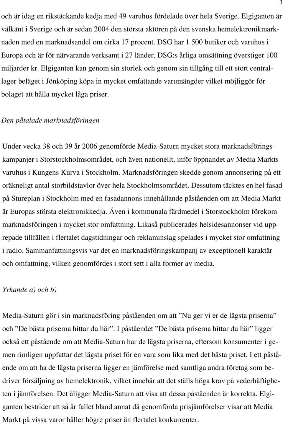 DSG har 1 500 butiker och varuhus i Europa och är för närvarande verksamt i 27 länder. DSG:s årliga omsättning överstiger 100 miljarder kr.