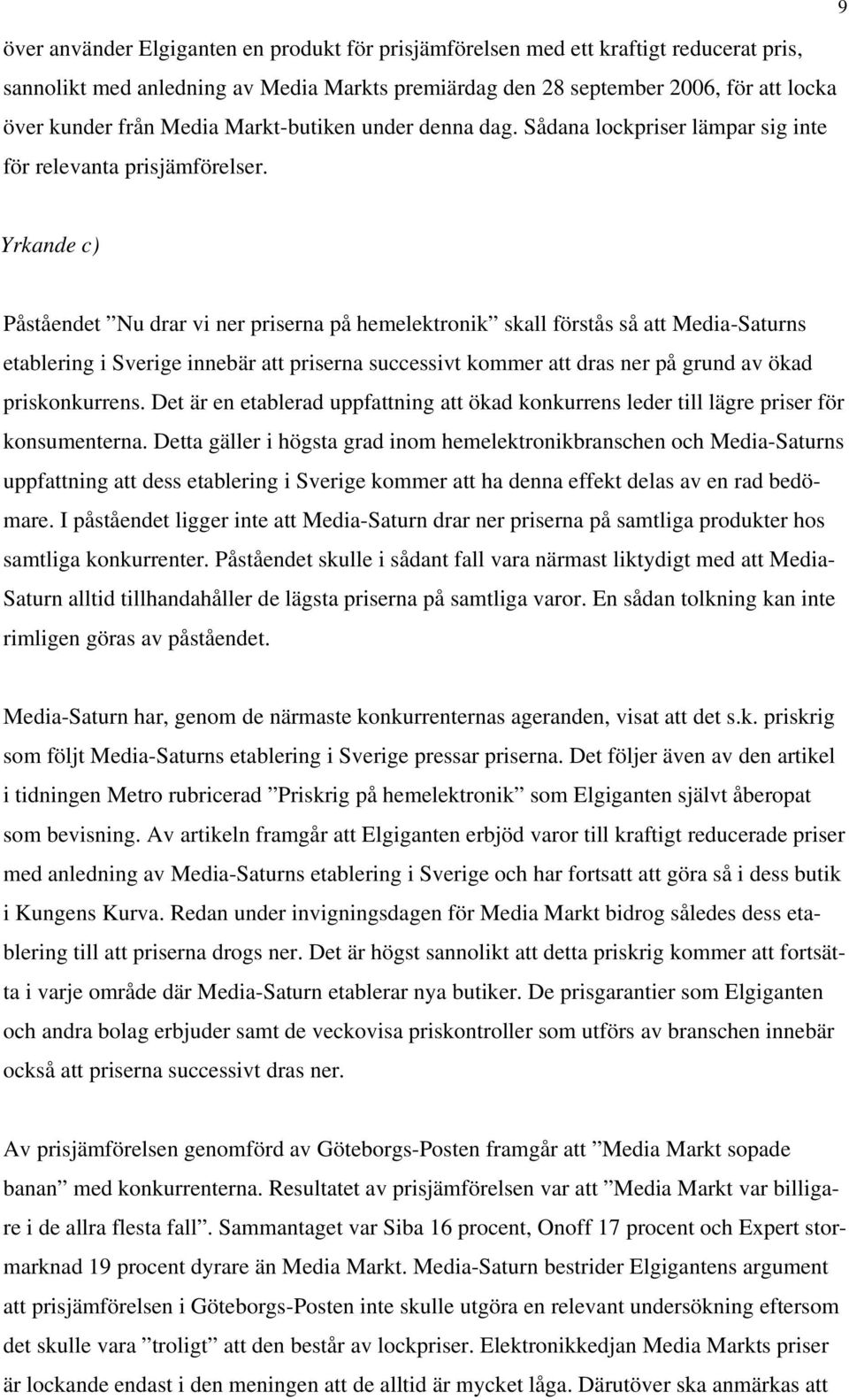 Yrkande c) Påståendet Nu drar vi ner priserna på hemelektronik skall förstås så att Media-Saturns etablering i Sverige innebär att priserna successivt kommer att dras ner på grund av ökad