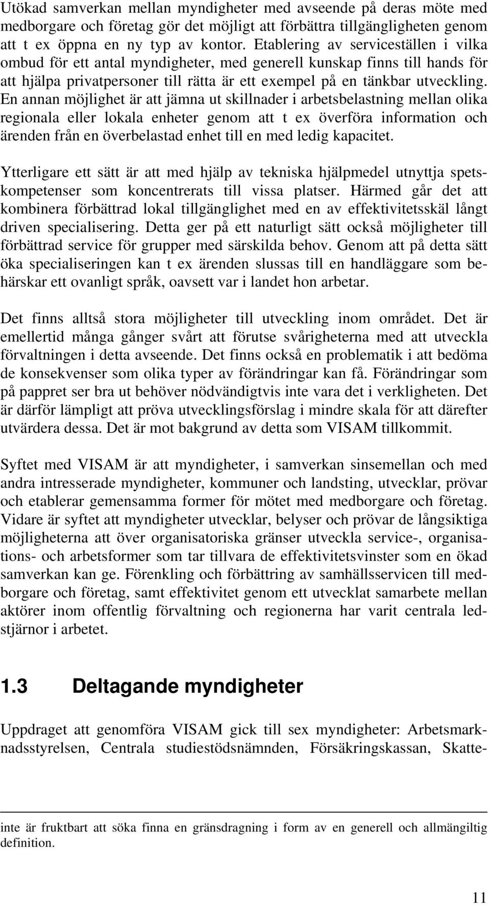 En annan möjlighet är att jämna ut skillnader i arbetsbelastning mellan olika regionala eller lokala enheter genom att t ex överföra information och ärenden från en överbelastad enhet till en med