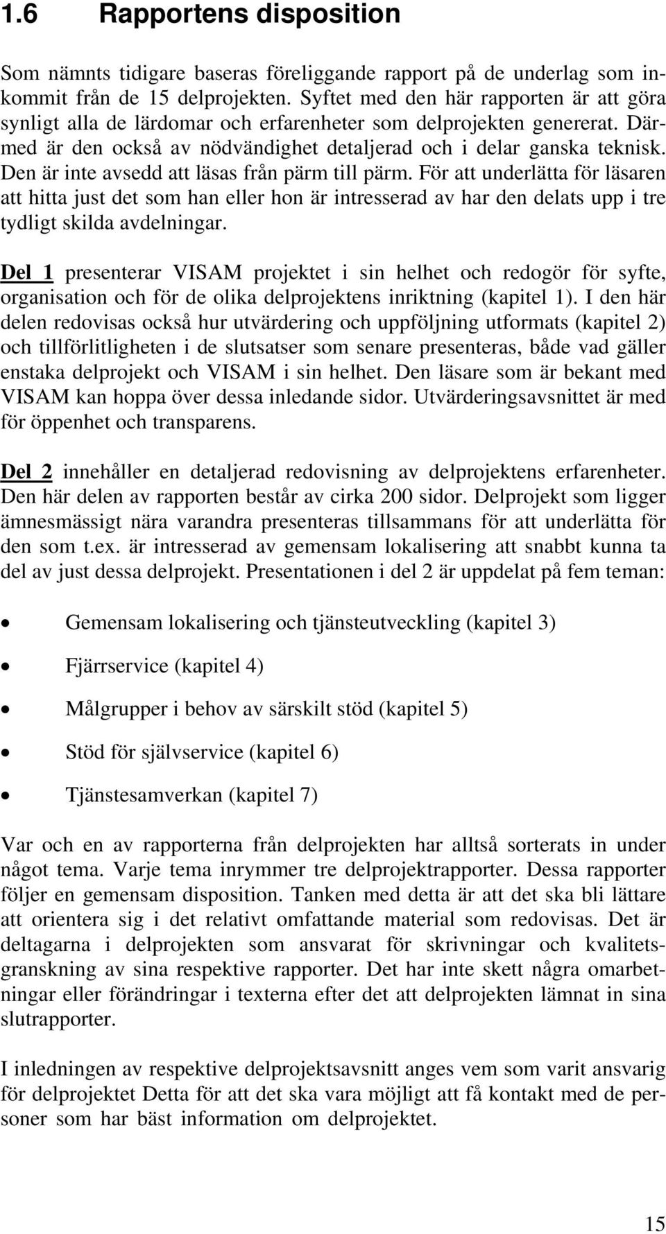 Den är inte avsedd att läsas från pärm till pärm. För att underlätta för läsaren att hitta just det som han eller hon är intresserad av har den delats upp i tre tydligt skilda avdelningar.