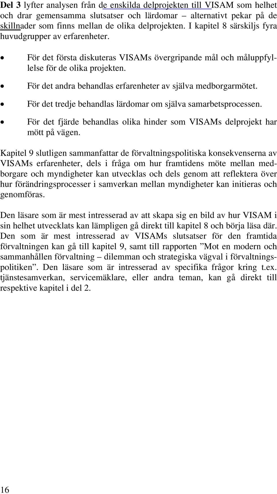 För det andra behandlas erfarenheter av själva medborgarmötet. För det tredje behandlas lärdomar om själva samarbetsprocessen.