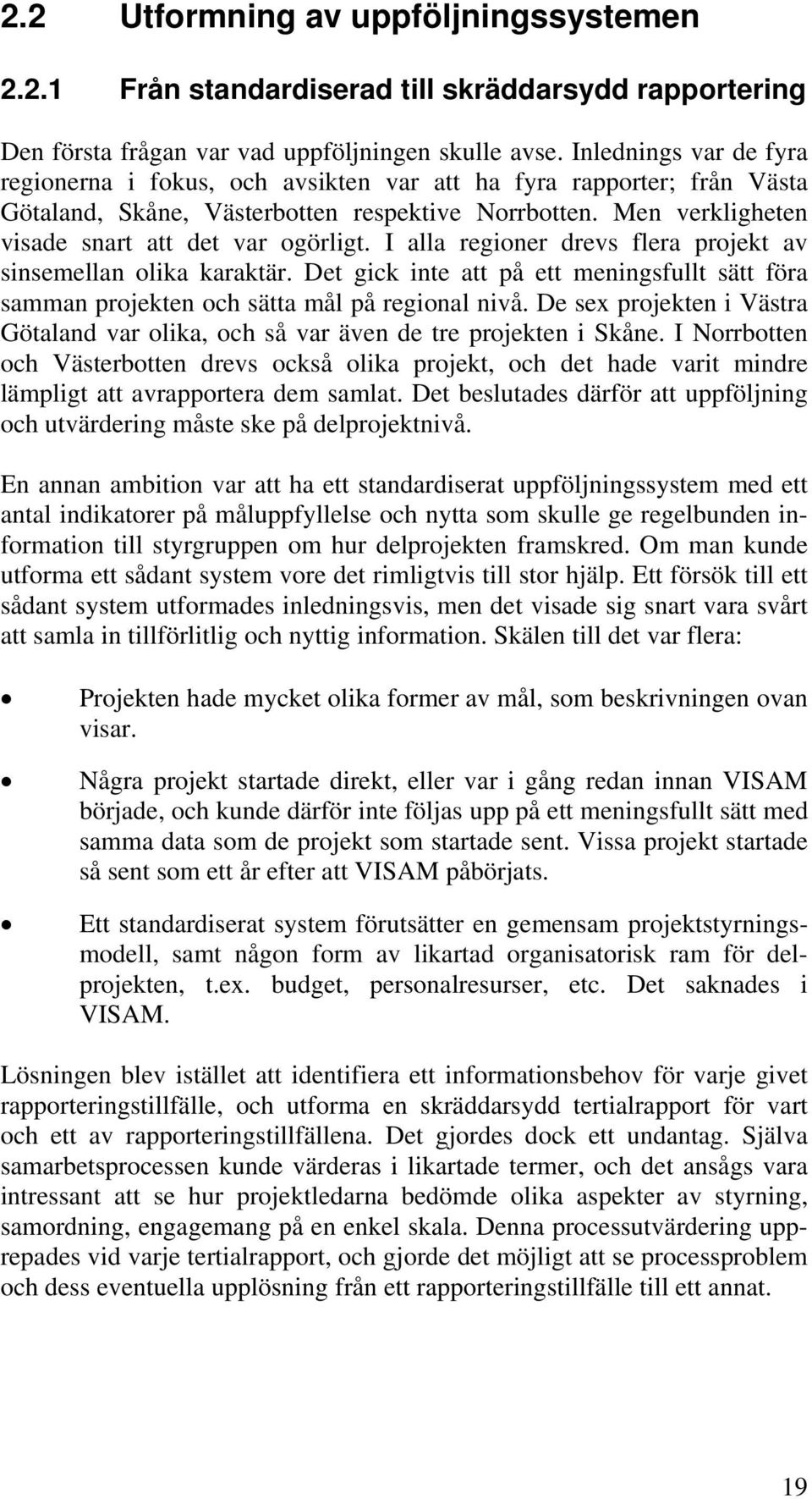 I alla regioner drevs flera projekt av sinsemellan olika karaktär. Det gick inte att på ett meningsfullt sätt föra samman projekten och sätta mål på regional nivå.