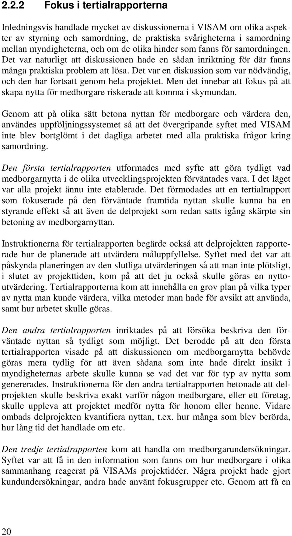 Det var en diskussion som var nödvändig, och den har fortsatt genom hela projektet. Men det innebar att fokus på att skapa nytta för medborgare riskerade att komma i skymundan.