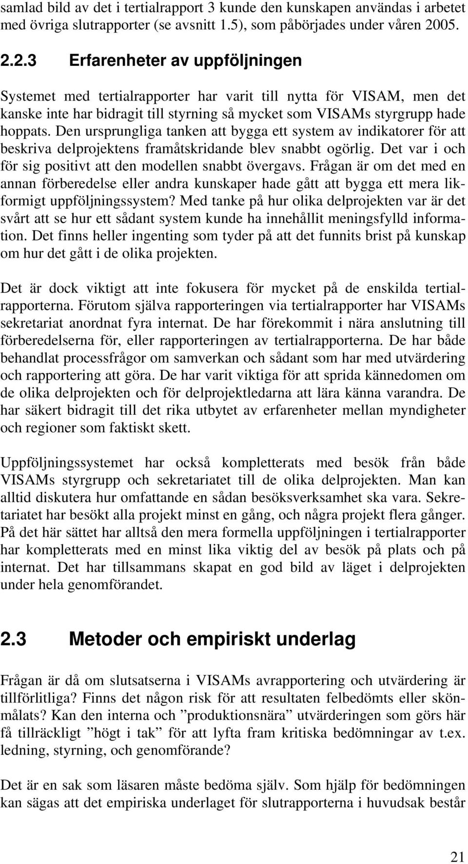 Den ursprungliga tanken att bygga ett system av indikatorer för att beskriva delprojektens framåtskridande blev snabbt ogörlig. Det var i och för sig positivt att den modellen snabbt övergavs.