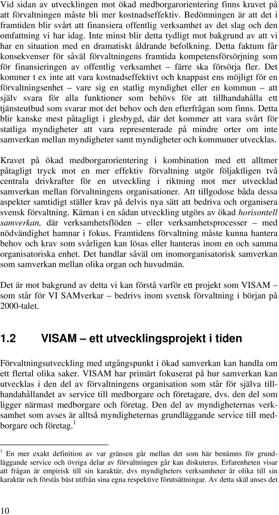 Inte minst blir detta tydligt mot bakgrund av att vi har en situation med en dramatiskt åldrande befolkning.