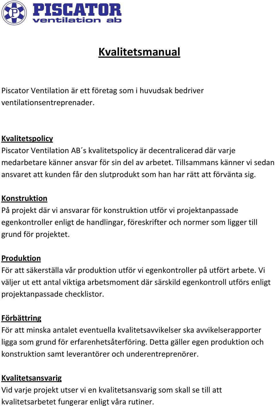 Tillsammans känner vi sedan ansvaret att kunden får den slutprodukt som han har rätt att förvänta sig.