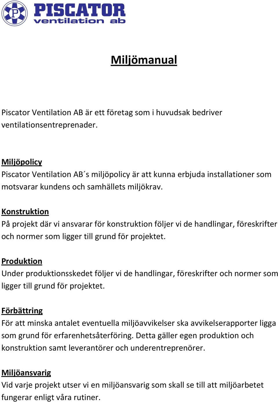 Konstruktion På projekt där vi ansvarar för konstruktion följer vi de handlingar, föreskrifter och normer som ligger till grund för projektet.