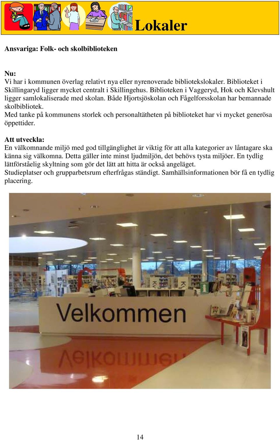 Med tanke på kommunens storlek och personaltätheten på biblioteket har vi mycket generösa öppettider.