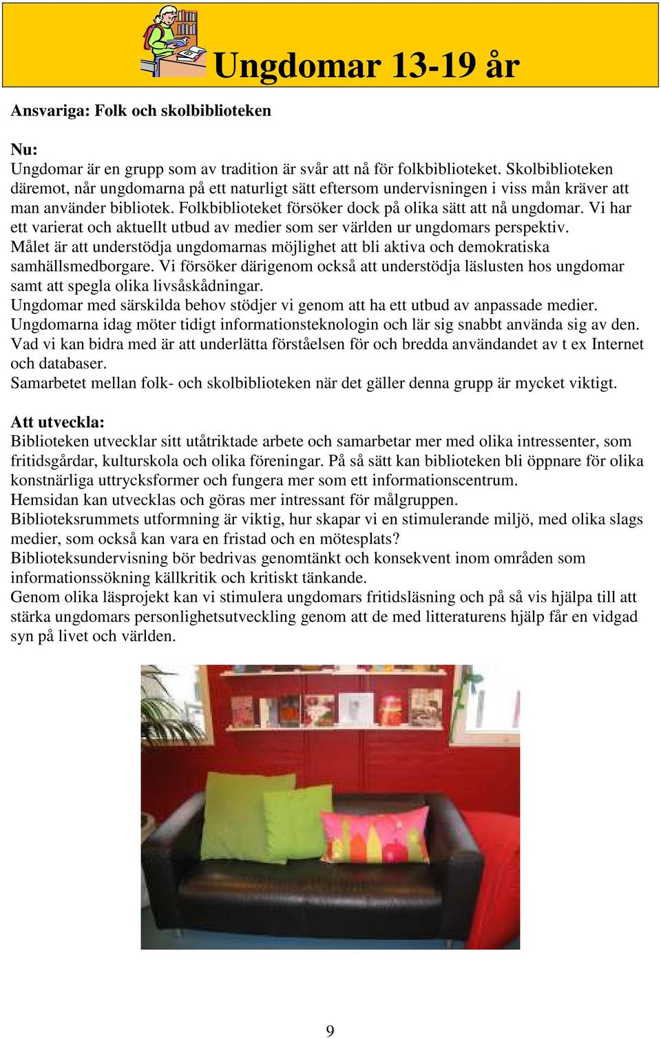 Vi har ett varierat och aktuellt utbud av medier som ser världen ur ungdomars perspektiv. Målet är att understödja ungdomarnas möjlighet att bli aktiva och demokratiska samhällsmedborgare.