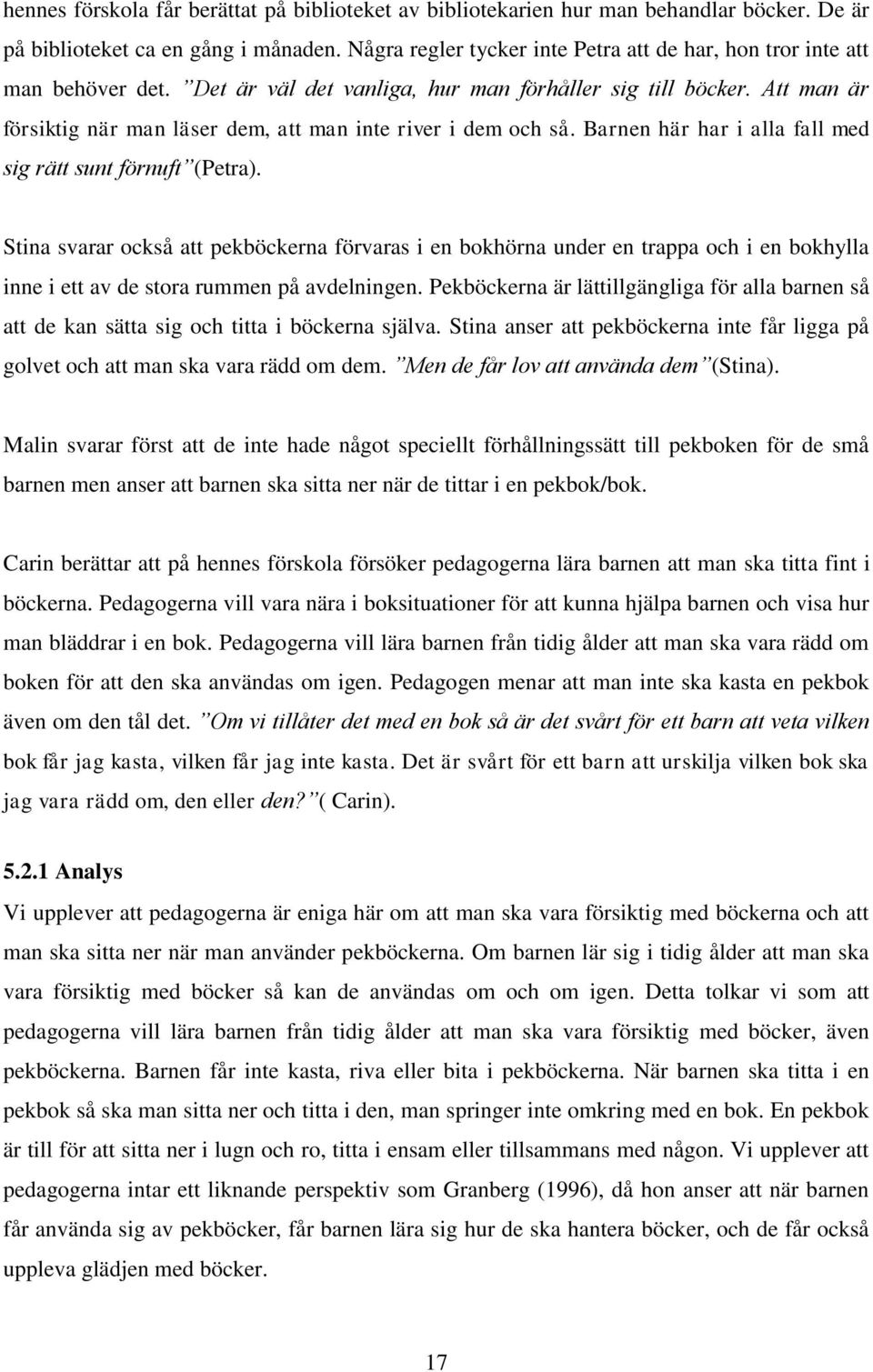 Att man är försiktig när man läser dem, att man inte river i dem och så. Barnen här har i alla fall med sig rätt sunt förnuft (Petra).