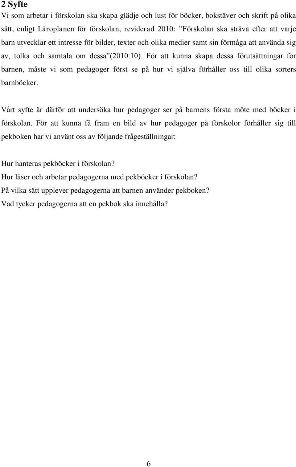 För att kunna skapa dessa förutsättningar för barnen, måste vi som pedagoger först se på hur vi själva förhåller oss till olika sorters barnböcker.