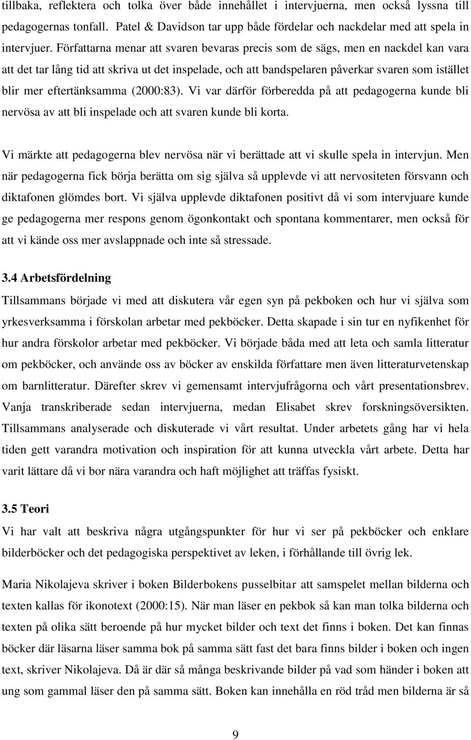 eftertänksamma (2000:83). Vi var därför förberedda på att pedagogerna kunde bli nervösa av att bli inspelade och att svaren kunde bli korta.