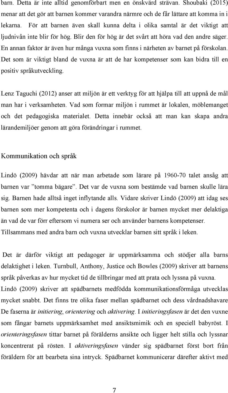 En annan faktor är även hur många vuxna som finns i närheten av barnet på förskolan. Det som är viktigt bland de vuxna är att de har kompetenser som kan bidra till en positiv språkutveckling.