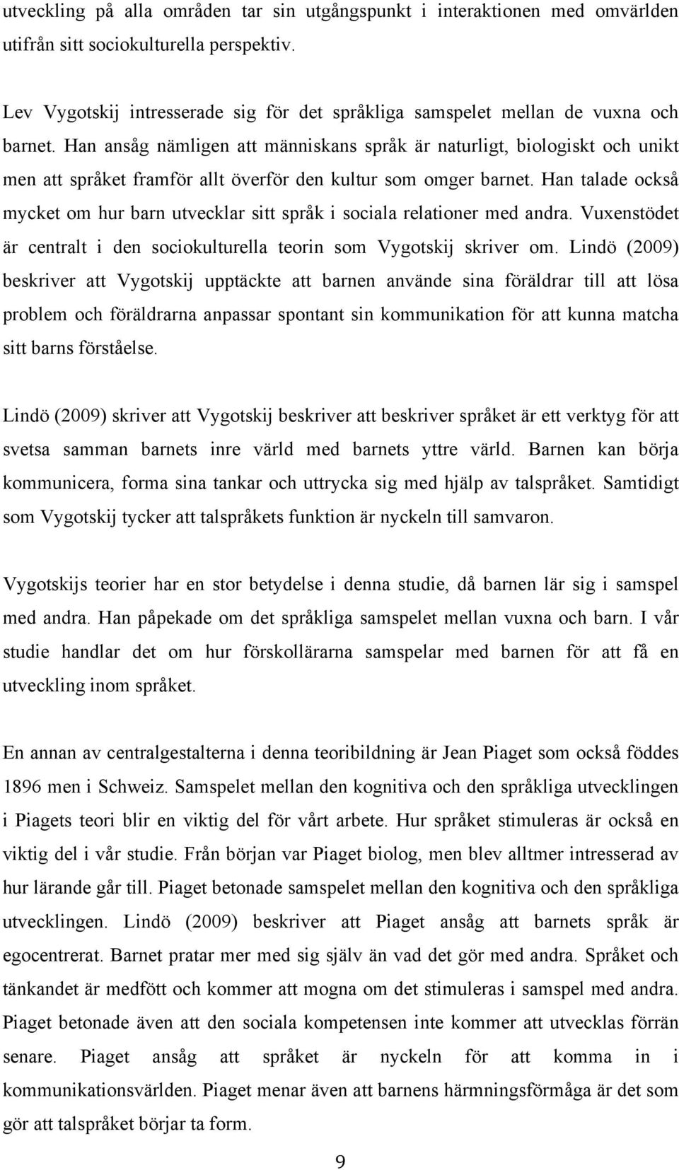 Han ansåg nämligen att människans språk är naturligt, biologiskt och unikt men att språket framför allt överför den kultur som omger barnet.