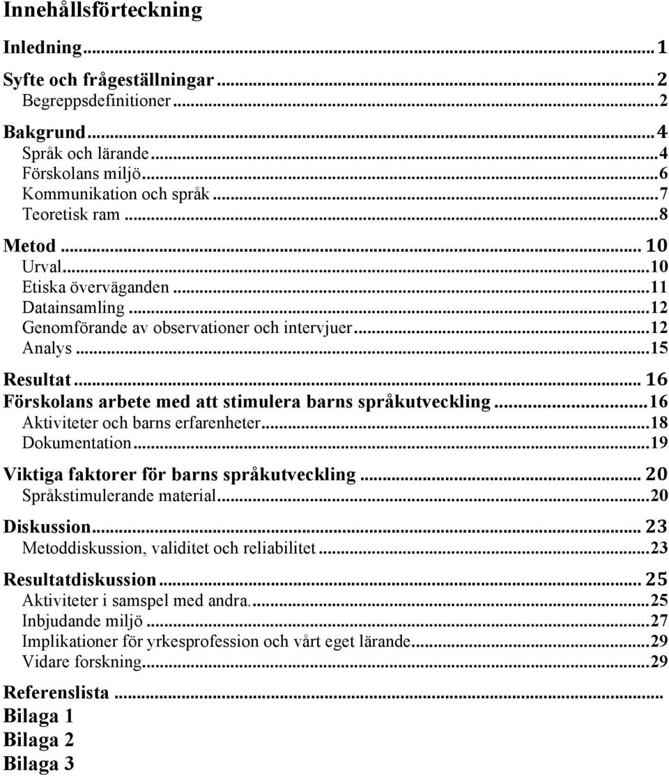 .. 16 Förskolans arbete med att stimulera barns språkutveckling... 16 Aktiviteter och barns erfarenheter... 18 Dokumentation... 19 Viktiga faktorer för barns språkutveckling.