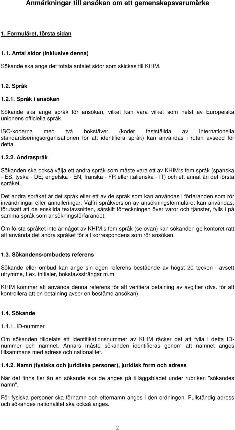 2. Andraspråk Sökanden ska också välja ett andra språk som måste vara ett av KHIM:s fem språk (spanska - ES, tyska - DE, engelska - EN, franska - FR eller italienska - IT) och ett annat än det första