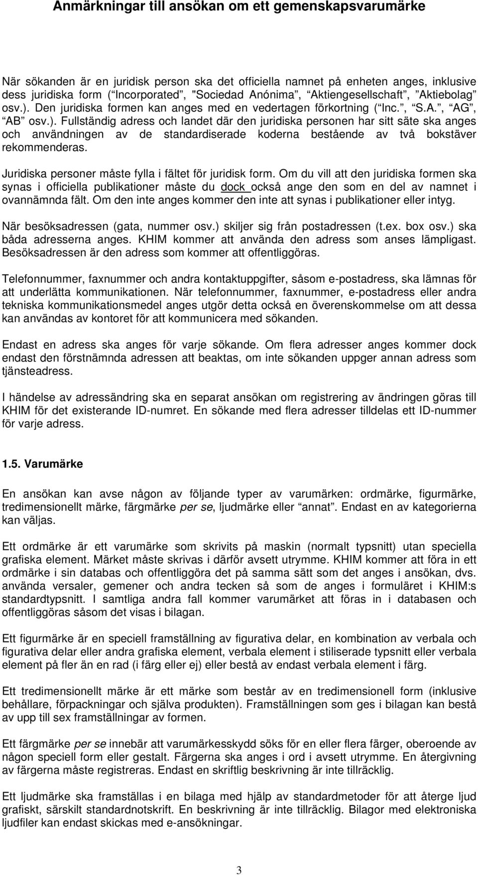 Fullständig adress och landet där den juridiska personen har sitt säte ska anges och användningen av de standardiserade koderna bestående av två bokstäver rekommenderas.